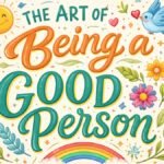 The art of being a good person: 10 simple habits of naturally kind people